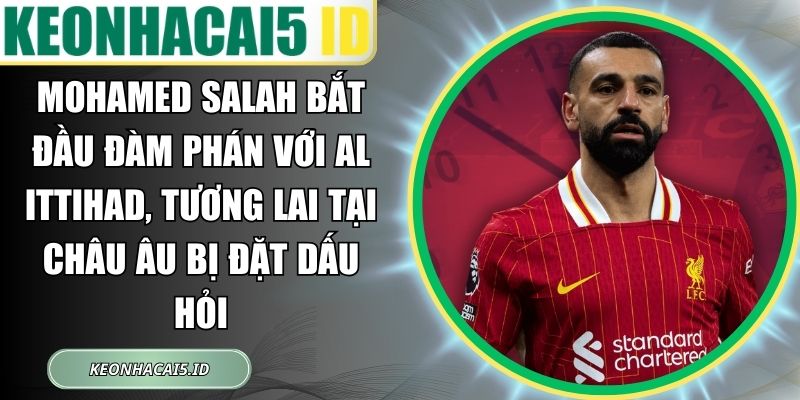 Mohamed Salah bắt đầu đàm phán với Al Ittihad, tương lai tại châu Âu bị đặt dấu hỏi 1 Mohamed Salah bắt đầu đàm phán với Al Ittihad