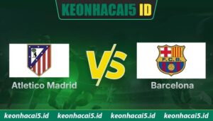 Nhận Định Atletico Madrid Vs Barcelona Lúc 02:00 Ngày 15/4 - UEFA Champions League