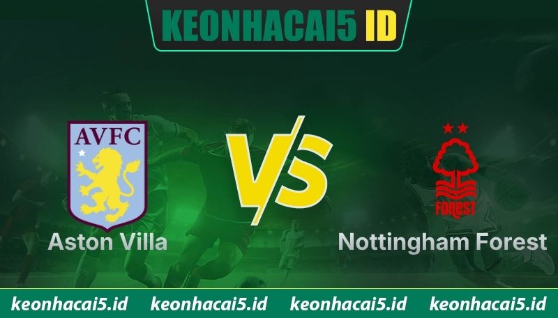 Nhận Định Aston Villa Vs Nottingham Forest Lúc 02H00 Ngày 08/05 - UEFA Europa