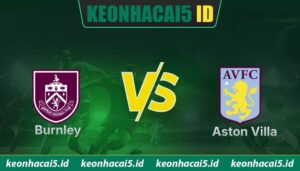 Nhận Định Burnley Vs Aston Villa Lúc 21H00 Ngày 10/05 - Premier League