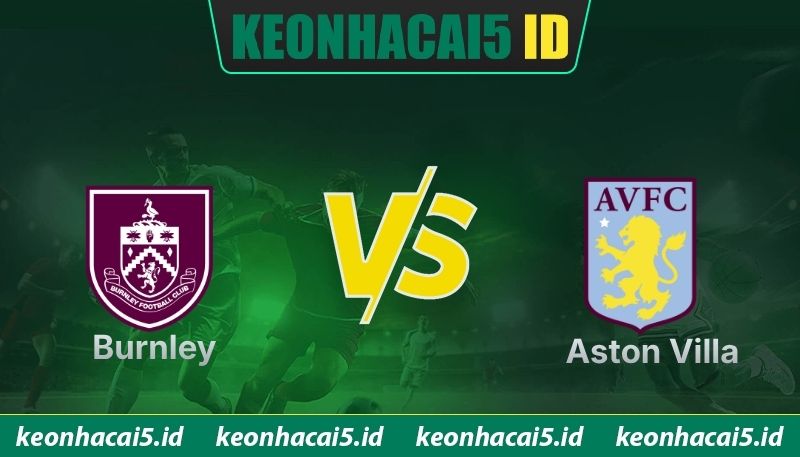 Nhận Định Burnley Vs Aston Villa Lúc 21H00 Ngày 10/05 - Premier League