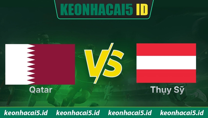 Nhận Định Qatar Vs Thụy Sỹ Lúc 02H Ngày 14/06 - World Cup 1 Nhận Định Qatar Vs Thụy Sỹ Lúc 02H Ngày 14/06 - World Cup